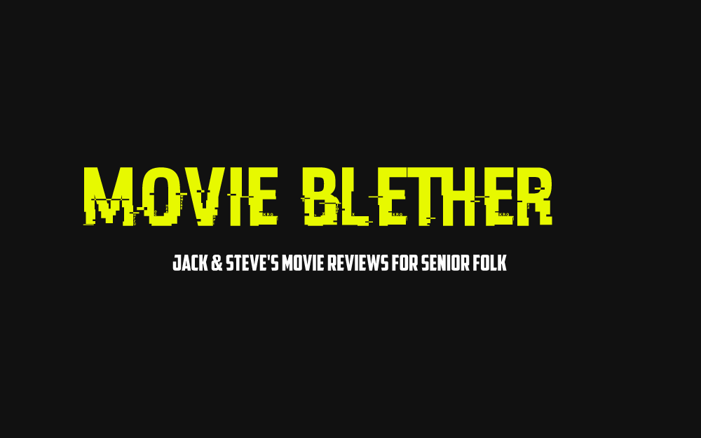 MOVIE BLETHER – MOVIE REVIEWS FOR YOUR MIDDLE AND… FINAL YEARS
